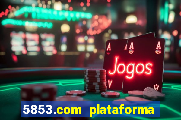 5853.com plataforma de jogos